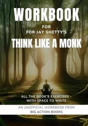Workbook for Think Like A Monk by Jay Shetty: Exercises for Reflection, Processing, and Practising the Lessons (Self-Growth and Mindfulness Workbooks)