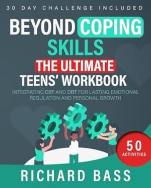 Beyond Coping Skills: The Ultimate Teens' Workbook: Integrating CBT and DBT for Lasting Emotional Regulation and Personal Growth (Successful Parenting)