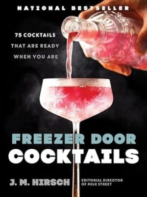 Freezer Door Cocktails: 75 Cocktails That Are Ready When You Are