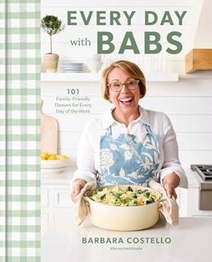 Every Day with Babs: 101 Family-Friendly Dinners for Every Day of the Week: A Cookbook