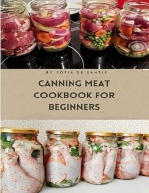 Canning Meat Cookbook for Beginners: Easy and Affordable Homemade Recipes for the Modern Kitchen