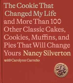 The Cookie That Changed My Life: And More Than 100 Other Classic Cakes, Cookies, Muffins, and Pies That Will Change Yours: A Cookbook