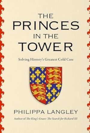 The Princes in the Tower: Solving History's Greatest Cold Case