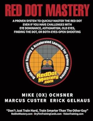 Red Dot Mastery: A proven system to quickly master the pistol mounted red dot optic, even if you have challenges with eye dominance, astigmatism, old eyes, finding the dot, or both-eyes-open shooting