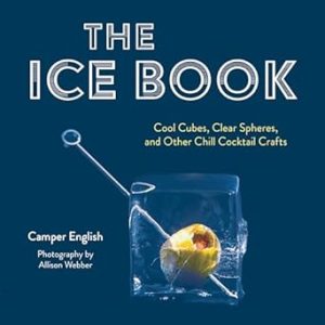 The Ice Book: Cool Cubes, Clear Spheres, and Other Chill Cocktail Crafts