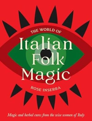 The World of Italian Folk Magic: Magical and herbal cures from the wise women of Italy