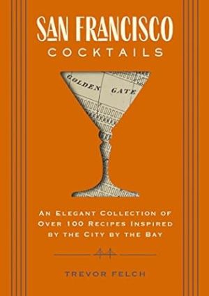 San Francisco Cocktails: An Elegant Collection of Over 100 Recipes Inspired by the City by the Bay (City Cocktails)