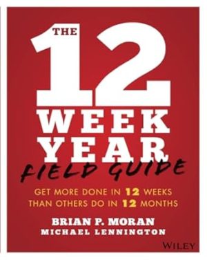 The 12 Week Year Field Guide: Get More Done In 12 Weeks Than Others Do In 12 Months