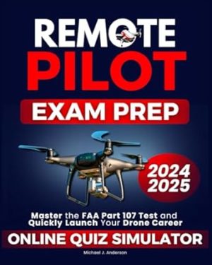 Remote Pilot Exam Prep: Master the FAA Part 107 Test and Quickly Launch Your Drone Career – The Full Study Guide with Cutting-Edge Practice Tests and an Exclusive Online Quiz Simulator