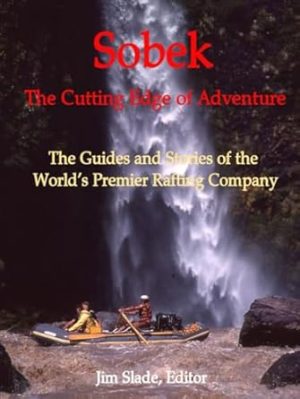 Sobek: The Cutting Edge of Adventure: The Guides and Stories of the World's Premier Rafting Company
