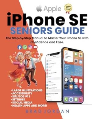 iPHONE SE SENIORS GUIDE: The Step-by-Step Manual to Master Your iPhone SE with Confidence and Ease (Apple Guides for Seniors)