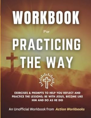 Workbook for Practicing the Way by John Mark Comer: Exercises & Prompts to Help You Reflect and Practice the Lessons; Be With Jesus. Become Like Him. Do as He Did.