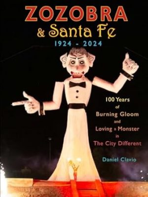 Zozobra and Santa Fe 1924 - 2024: 100 Years of Burning Gloom and Loving a Monster in The City Different