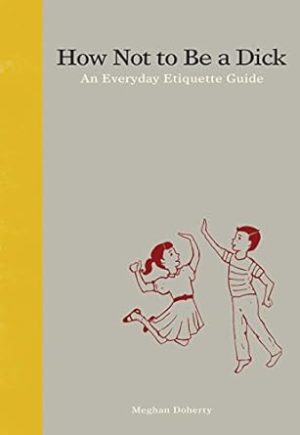How Not to Be a D*ck: An Everyday Etiquette Guide