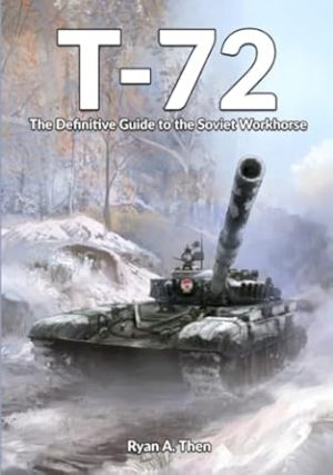 T-72: The Definitive Guide to the Soviet Workhorse