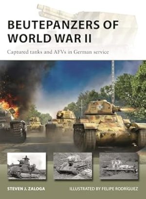 Beutepanzers of World War II: Captured tanks and AFVs in German service (New Vanguard, 332)