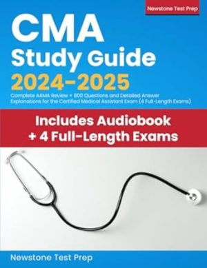 CMA Study Guide 2024-2025: Complete AAMA Review + 800 Questions and Detailed Answer Explanations for the Certified Medical Assistant Exam (4 Full-Length Exams)