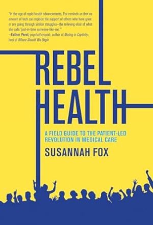 Rebel Health: A Field Guide to the Patient-Led Revolution in Medical Care