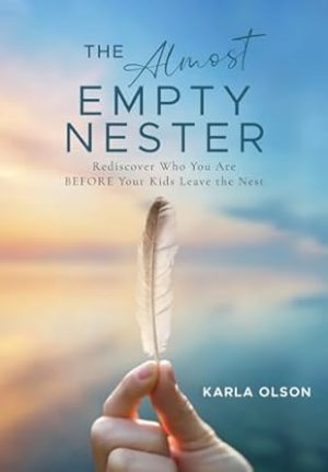 The Almost Empty Nester: Rediscover Who You Are BEFORE Your Kids Leave the Nest