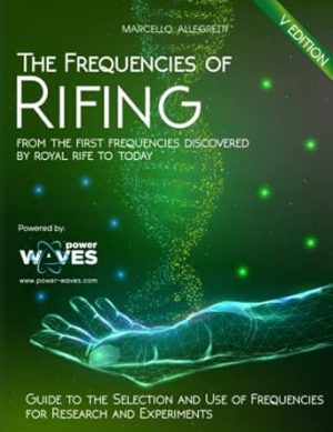 The Frequencies of Rifing: From the first frequencies discovered by Royal Rife to today (Electromagnetic devices and frequencies for care and well-being)