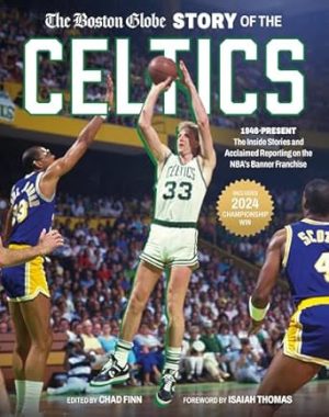 The Boston Globe Story of the Celtics: 1946-Present: The Inside Stories and Acclaimed Reporting on the NBA’s Banner Franchise