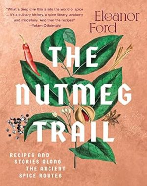 The Nutmeg Trail: Recipes and Stories Along the Ancient Spice Routes