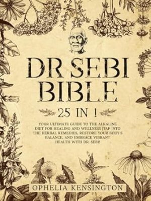 Dr Sebi Bible: [25 IN 1] Your Ultimate Guide to the Alkaline Diet for Healing and Wellness | Tap Into the Herbal Remedies, Restore Your Body's Balance, and Embrace Vibrant Health With Dr. Sebi!