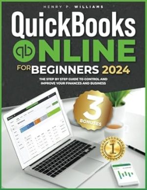 Quickbooks Online for Beginners 2024: The Step-by-Step Guide to Control Your Finances and Improve Your Business