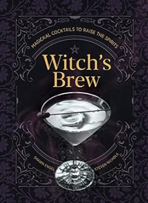 Witch's Brew: Magickal Cocktails to Raise the Spirits - A Cocktail Book