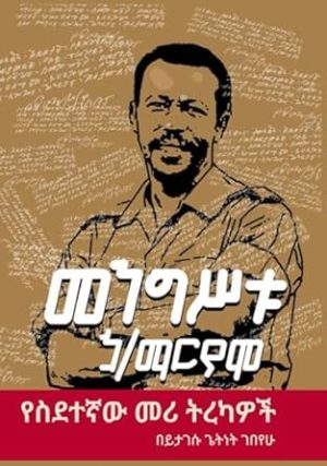 መንግሥቱ ኃይለ ማርያም የስደተኛው መሪ ትረካዎች / Mengistu Hailemariam : Yesidetegnaw Meri Tirekawoch (Afrikaans Edition)