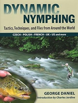 Dynamic Nymphing: Tactics, Techniques, and Flies from Around the World
