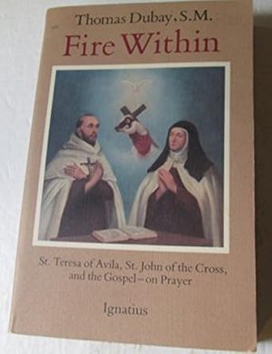 Fire Within: St. Teresa of Avila, St. John of the Cross and the Gospel-On Prayer