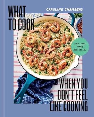 What to Cook When You Don't Feel Like Cooking - A Cookbook