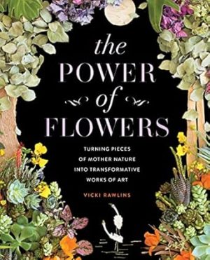 The Power of Flowers: Turning Pieces of Mother Nature into Transformative Works of Art