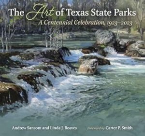 The Art of Texas State Parks: A Centennial Celebration, 1923–2023 (Kathie and Ed Cox Jr. Books on Conservation Leadership, sponsored by The Meadows ... and the Environment, Texas State University)