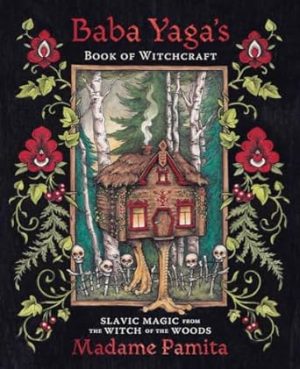 Baba Yaga's Book of Witchcraft: Slavic Magic from the Witch of the Woods