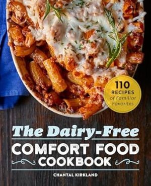 The Dairy-Free Comfort Food Cookbook: 110 Recipes of Familiar Favorites