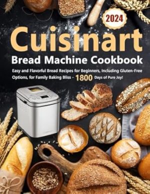Cuisinart Bread Machine Cookbook: Easy and Flavorful Bread Recipes for Beginners, Including Gluten-Free Options, for Family Baking Bliss – 1800 Days of Pure Joy!