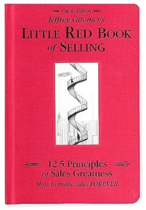 Jeffrey Gitomer's Little Red Book of Selling; 12.5 Principles of Sales Greatness, How to Make Sales FOREVER