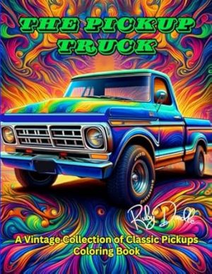 The Pickup Truck: A Vintage Collection of Classic Pickups Coloring Book