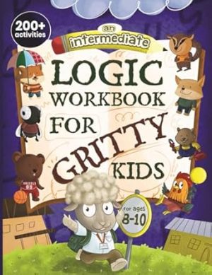 An Intermediate Logic Workbook for Gritty Kids: Spatial Reasoning, Math Puzzles, Word Games, Logic Problems, Focus Activities, Two-Player Games. ... & STEM Skills in Kids Ages 8, 9, 10.)