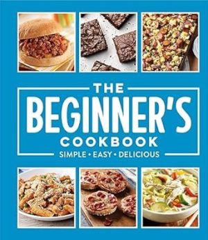 The Beginner's Cookbook: Simple - Easy - Delicious