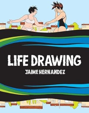 Life Drawing: A Love and Rockets Collection