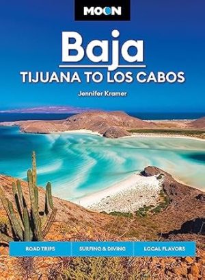 Moon Baja: Tijuana to Los Cabos: Road Trips, Surfing & Diving, Local Flavors (Travel Guide)