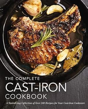 The Complete Cast Iron Cookbook: A Tantalizing Collection of Over 240 Recipes for Your Cast-Iron Cookware (Complete Cookbook Collection)