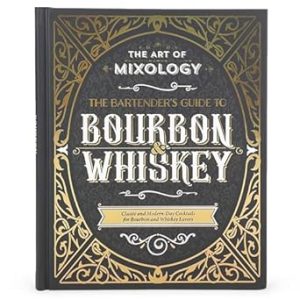 Art of Mixology: Bartender's Guide to Bourbon & Whiskey - Classic & Modern-Day Cocktails for Bourbon and Whiskey Lovers (The Art of Mixology)