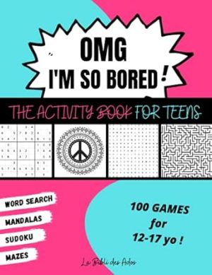 OMG I'm So Bored ! The Activity Book for Teens: 100 Games for 12-17 years old | Sudoku - Word Search - Mazes - Mandalas | Hours of Fun for Boys & Girls