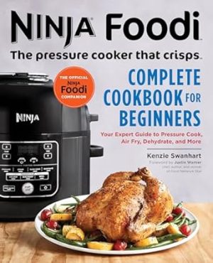 The Official Ninja Foodi: The Pressure Cooker that Crisps: Complete Cookbook for Beginners: Your Expert Guide to Pressure Cook, Air Fry, Dehydrate, and More (Ninja Cookbooks)