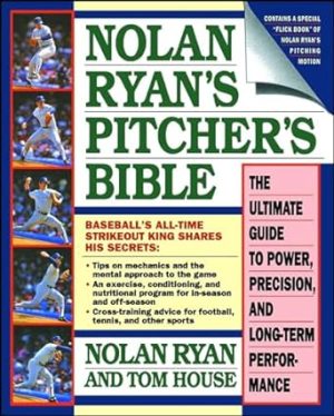 Nolan Ryan's Pitcher's Bible: The Ultimate Guide to Power, Precision, and Long-Term Performance