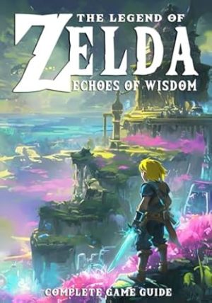 The Legend of Zelda Echoes of Wisdom Complete Game Guide